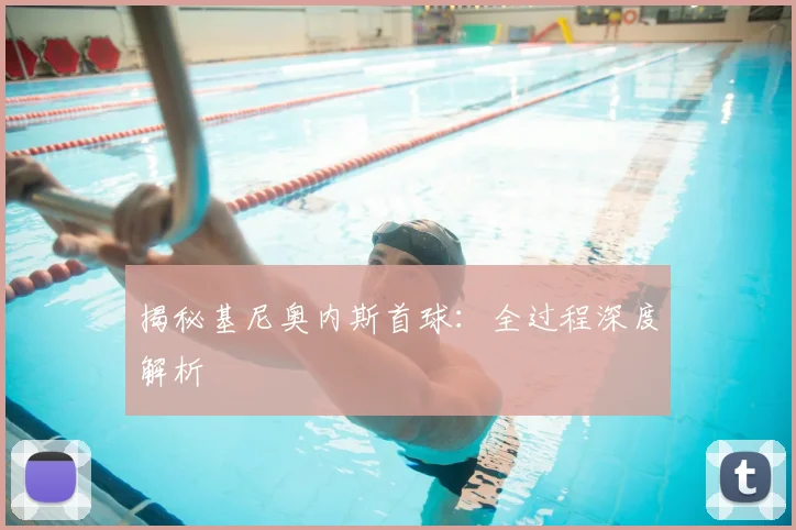 揭秘基尼奥内斯首球:全过程深度解析